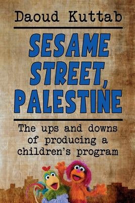 Sesame Street, Palestine: Taking Sesame Street to the children of Palestine: Daoud Kuttab's personal story by Kuttah, Daoud