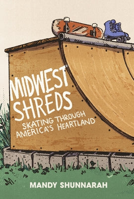 Midwest Shreds: Skating Through America's Heartland by Shunnarah, Mandy