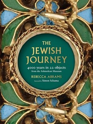 The Jewish Journey: 4000 Years in 22 Objects from the Ashmolean Museum by Abrams, Rebecca