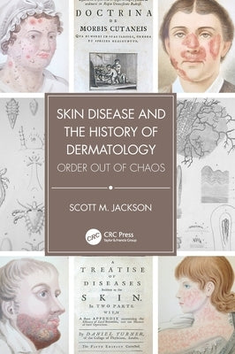 Skin Disease and the History of Dermatology: Order out of Chaos by Jackson, Scott