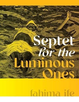 Septet for the Luminous Ones by Ife, Fahima