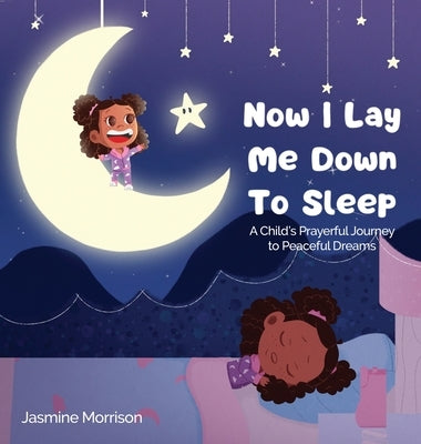 Now I Lay Me Down to Sleep: A Child's Prayerful Journey To Peaceful Dreams by Morrison, Jasmine