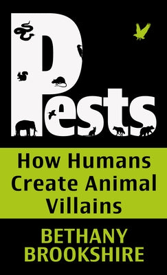 Pests: How Humans Create Animal Villians by Brookshire, Bethany