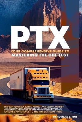 Ptx: Your Comprehensive Guide to Mastering the CDL Test by Rice, Howard S.