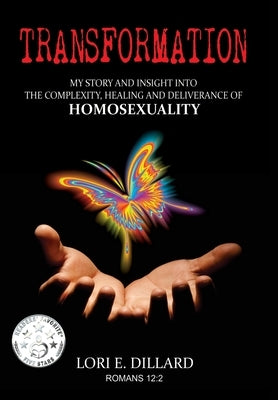 Transformation: My Story and Insight into the Complexity, Healing and Deliverance of Homosexuality by Dillard, Lori E.