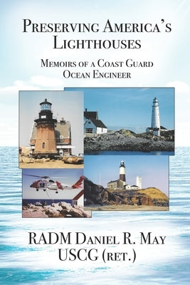 Preserving America's Lighthouses: The Memoirs of a Coast Guard Ocean Engineer by May Ret, Daniel R.