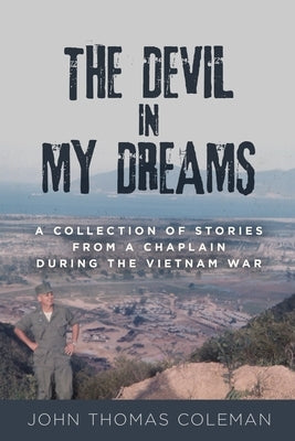 The Devil in My Dreams: A Collection of Stories from a Chaplain during the Vietnam War by Coleman, John