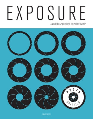 Photo-Graphics: Exposure: An Infographic Guide to Photography by Taylor, David