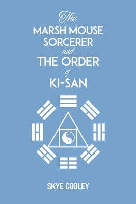 The Marsh Mouse Sorcerer and The Order of Ki-San by Cooley, Skye