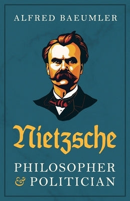 Nietzsche - Philosopher and Politician by Baeumler, Alfred