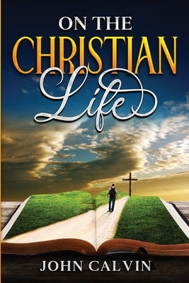 On the Christian Life by Calvin, John