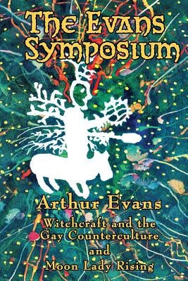 The Evans Symposium: Witchcraft and the Gay Counterculture and Moon Lady Rising by Evans, Arthur