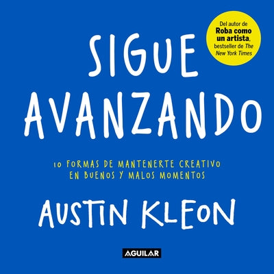 Sigue Avanzando: 10 Formas Para Mantenerse Creativo en Buenos y Malos Momentos = Keep Going by Kleon, Austin