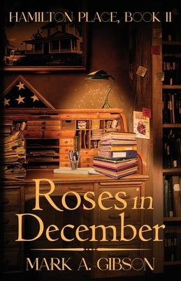 Roses in December: Hamilton Place, Book II by Gibson, Mark A.