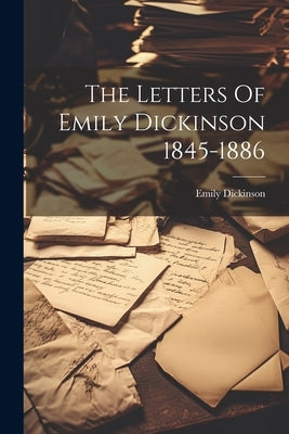 The Letters Of Emily Dickinson 1845-1886 by Dickinson, Emily