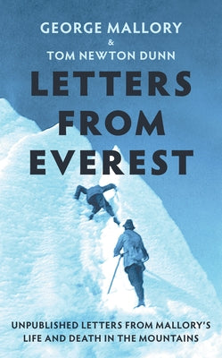 Letters from Everest: Unpublished Letters from Mallory's Life and Death in the Mountains by Mallory, George