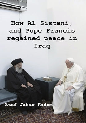 How Al Sistani, and Pope Francis regained peace in Iraq by Kadom, Atef Jabar