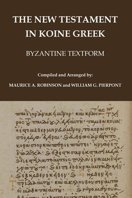 The New Testament in Koine Greek: Byzantine Textform by Robinson, Maurice A.