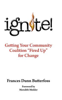 Ignite!: Getting Your Community Coalition Fired Up for Change by Butterfoss Ph. D., Frances Dunn