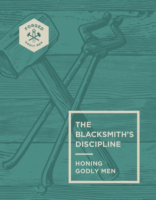 The Blacksmith's Discipline: Honing Godly Men Volume 2 by Miller, Vince