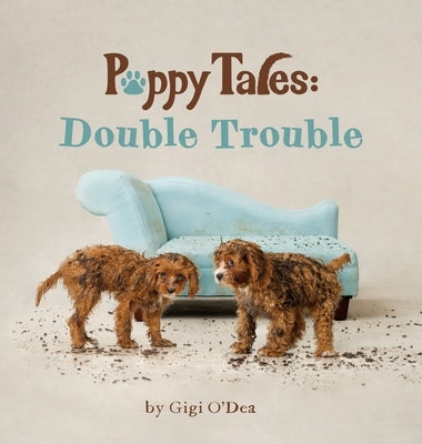 Puppy Tales - Double Trouble: A Photographic Storybook About Exploration & Mischief by O'Dea, Gigi