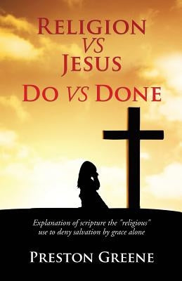 RELIGION vs JESUS Do vs Done by Greene, Preston