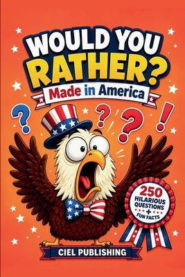 Would You Rather? Made in America: 250 Hilarious Questions About U.S. History, Culture & More for Kids by Publishing, Ciel