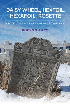 Daisy Wheel, Hexfoil, Hexafoil, Rosette: Protective Marks in Gravestone Art by Lacy, Robyn S.