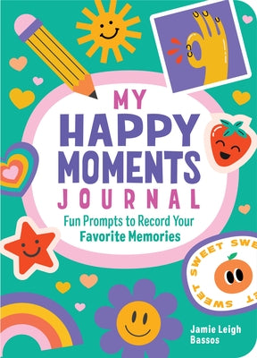 My Happy Moments Journal: Fun Prompts to Record Your Favorite Memories by Bassos, Jamie Leigh