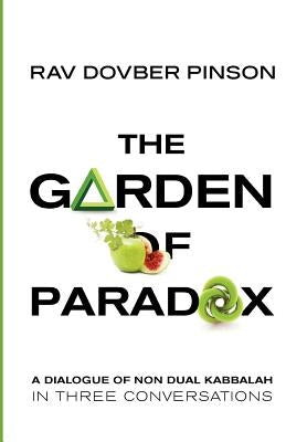 The Garden of Paradox: The Essence of Non Dual Kabbalah in three conversations by Pinson, Dovber