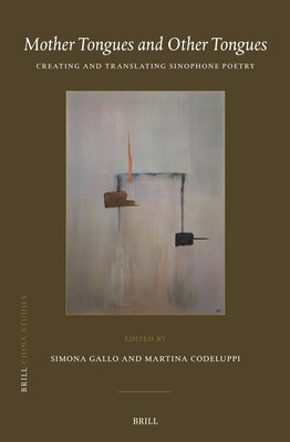 Mother Tongues and Other Tongues: Creating and Translating Sinophone Poetry by Gallo, Simona