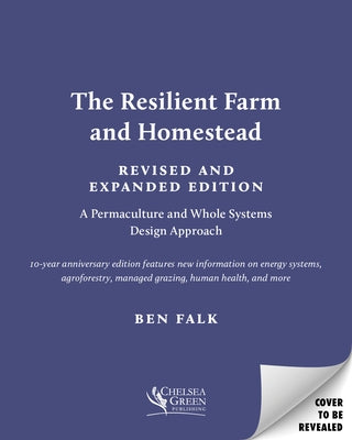 The Resilient Farm and Homestead, Revised and Expanded Edition: A Permaculture and Whole Systems Design Approach by Falk, Ben