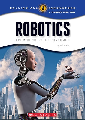 Robotics: From Concept to Cunsumer (Calling All Innovators: A Career for You) by Mara, Wil