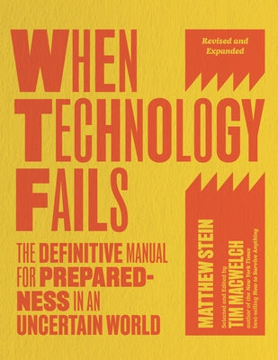 When Technology Fails, Revised and Expanded: The Definitive Manual for Preparedness in an Uncertain World by Stein, Matthew
