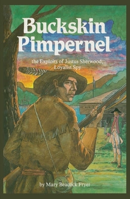 Buckskin Pimpernel: The Exploits of Justus Sherwood, Loyalist Spy by Fryer, Mary Beacock