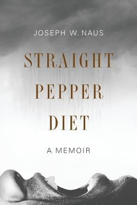 Straight Pepper Diet: A Memoir by Naus, Joseph W.