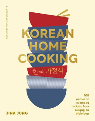 Korean Home Cooking: 100 Authentic Everyday Recipes, from Bulgogi to Bibimbap by Jung, Jina