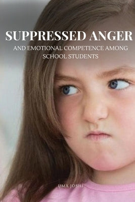 Suppressed Anger and Emotional Competence among School Students by Khandelwal, Harsha