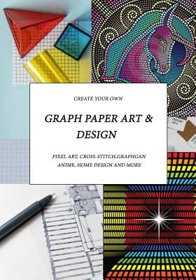 Graph Paper Art & Design: Create your own pixel art, cross-stitch, graphgans, anime, home design and more by Romero, Judy