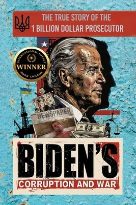 Biden's Corruption and War: The True Story of the 1 Billion Dollar Prosecutor by Shokin, Viktor