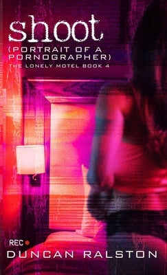 Shoot: Portrait of a Pornographer by Ralston, Duncan