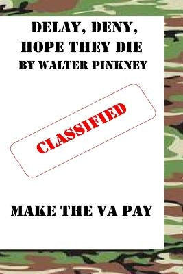 Delay, Deny, Hope They Die: Winning Your Battle With The VA Appeal Process by Pinkney Sr, Walter C.