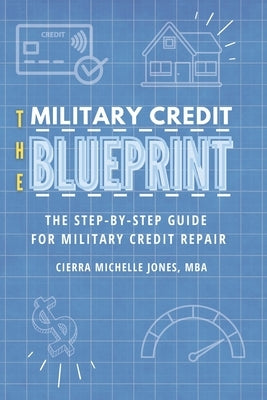 The Military Credit Blueprint: The Step-By-Step Guide for Military Credit Repair by Jones, Cierra Michelle