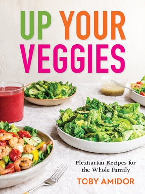 Up Your Veggies: Flexitarian Recipes for the Whole Family by Amidor, Toby