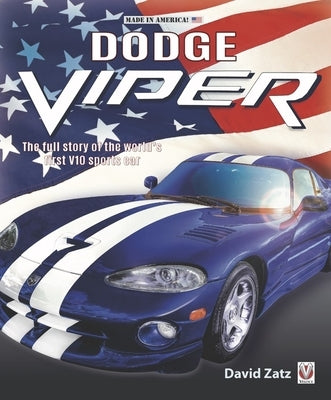 Dodge Viper: The Full Story of the World's First V10 Sports Car by Zatz, David