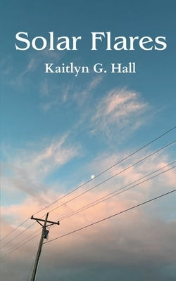 Solar Flares by Hall, Kaitlyn G.