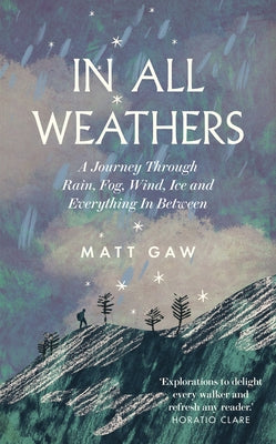 In All Weathers: A Journey Through Rain, Fog, Wind, Ice and Everything in Between by Gaw, Matt