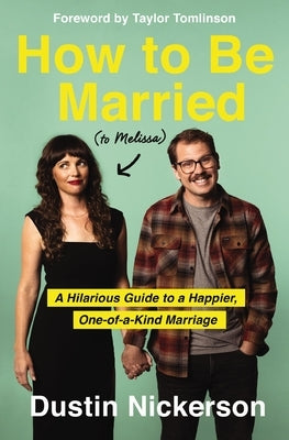 How to Be Married (to Melissa): A Hilarious Guide to a Happier, One-Of-A-Kind Marriage by Nickerson, Dustin