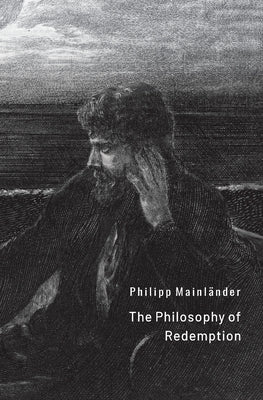 The Philosophy of Redemption by Mainl&#228;nder, Philipp