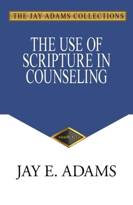 The Use of Scripture in Counseling by Adams, Jay E.